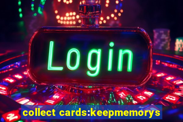 collect cards:keepmemorys